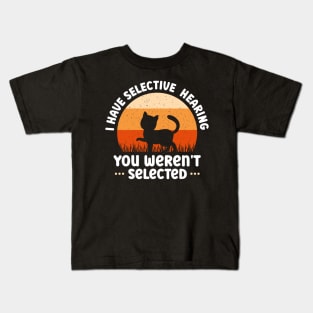 i have selective hearing you weren't selected funny cat lover Kids T-Shirt